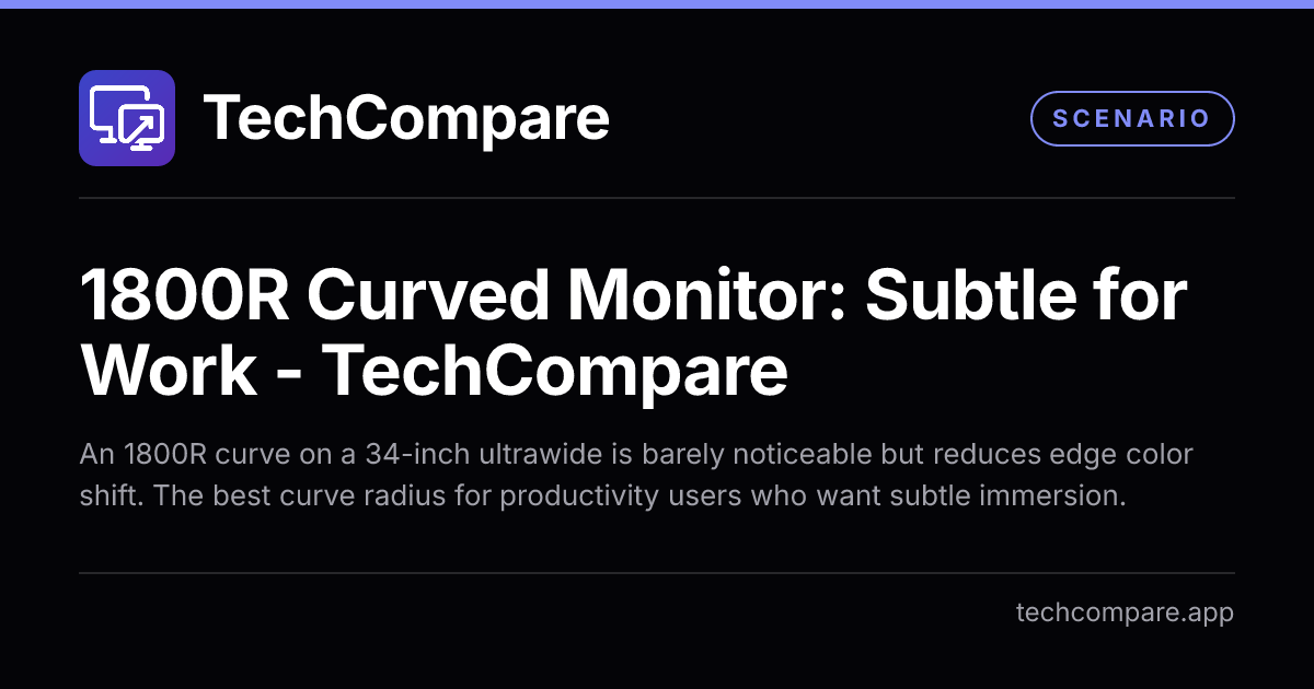 Display Curve TechCompare - 1800R Curved Monitor: Subtle Curve for Work & Light Gaming